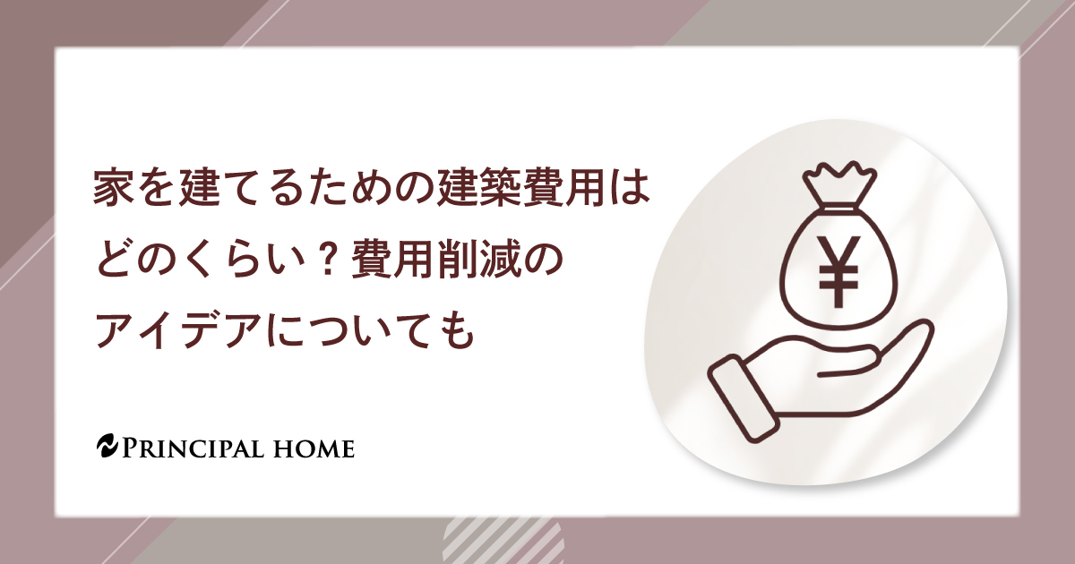 家を建てるための建築費用はどのくらい？費用削減のアイデアについても_注文住宅